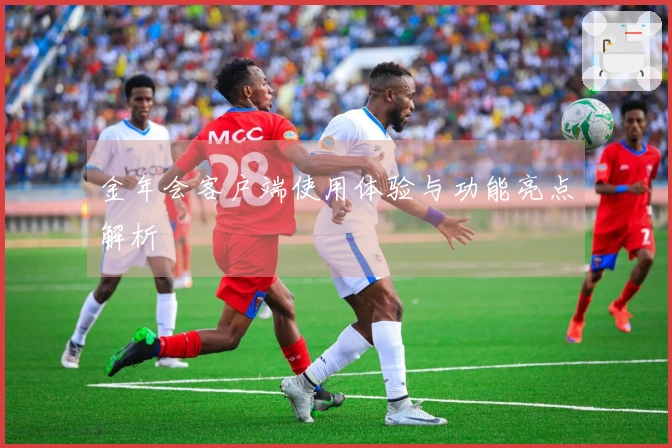 金年会客户端使用体验与功能亮点解析