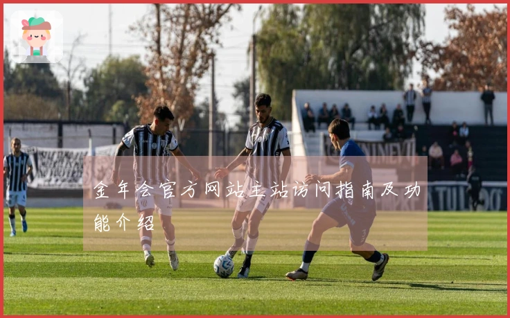 金年会官方网站主站访问指南及功能介绍