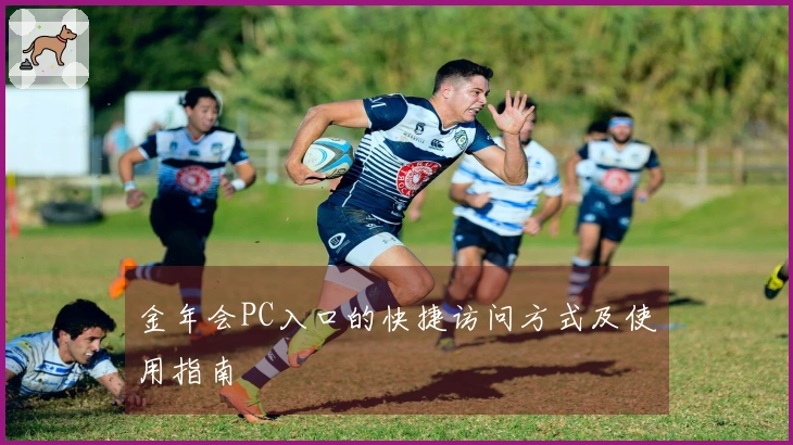 金年会PC入口的快捷访问方式及使用指南