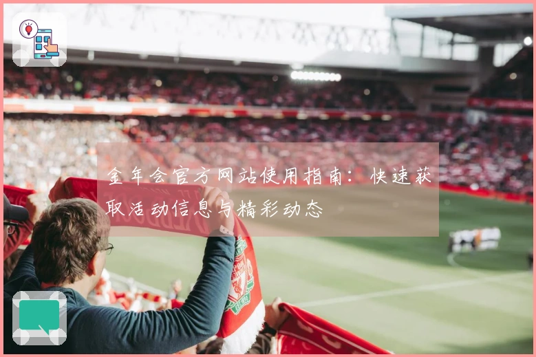 金年会官方网站使用指南：快速获取活动信息与精彩动态